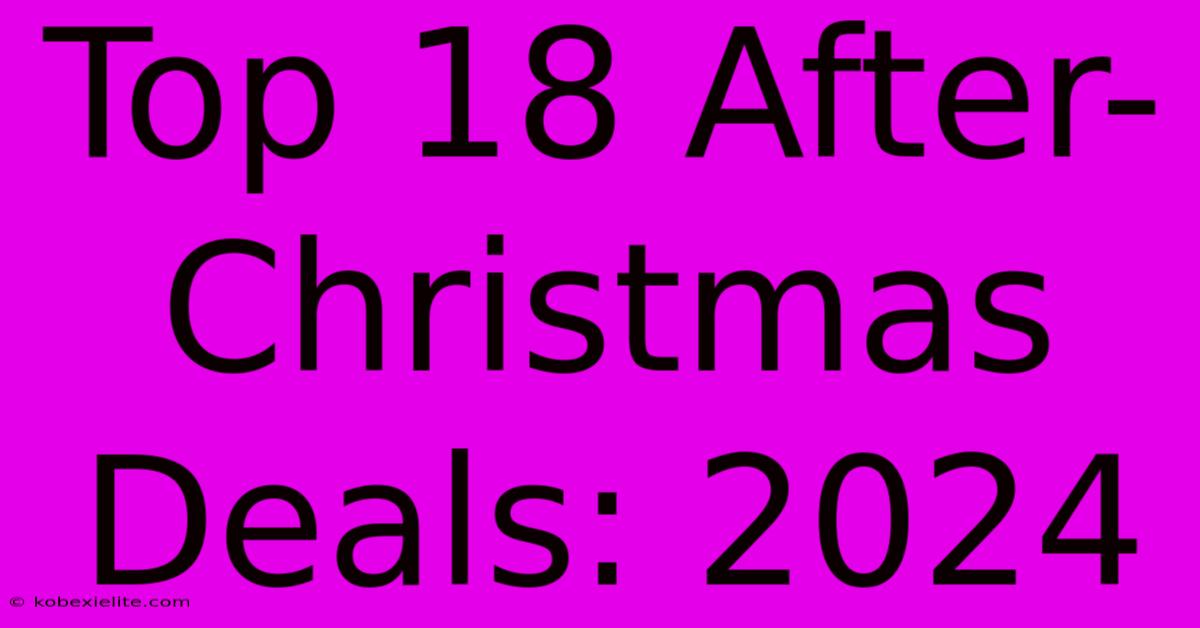 Top 18 After-Christmas Deals: 2024