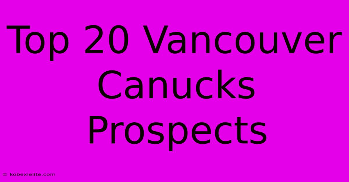 Top 20 Vancouver Canucks Prospects