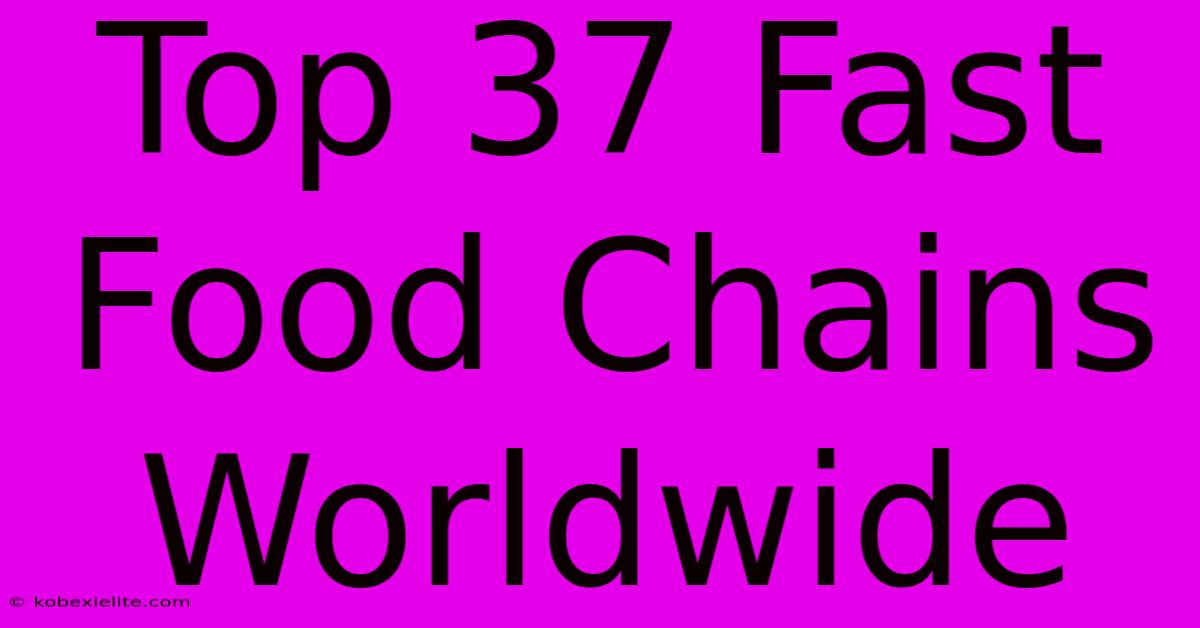 Top 37 Fast Food Chains Worldwide Top 37 Fast Food Chains Worldwide