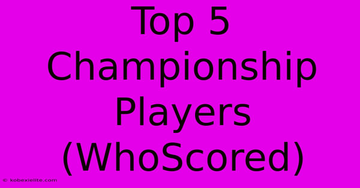 Top 5 Championship Players (WhoScored)