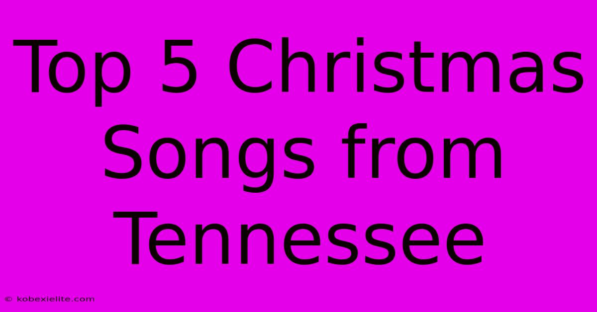 Top 5 Christmas Songs From Tennessee