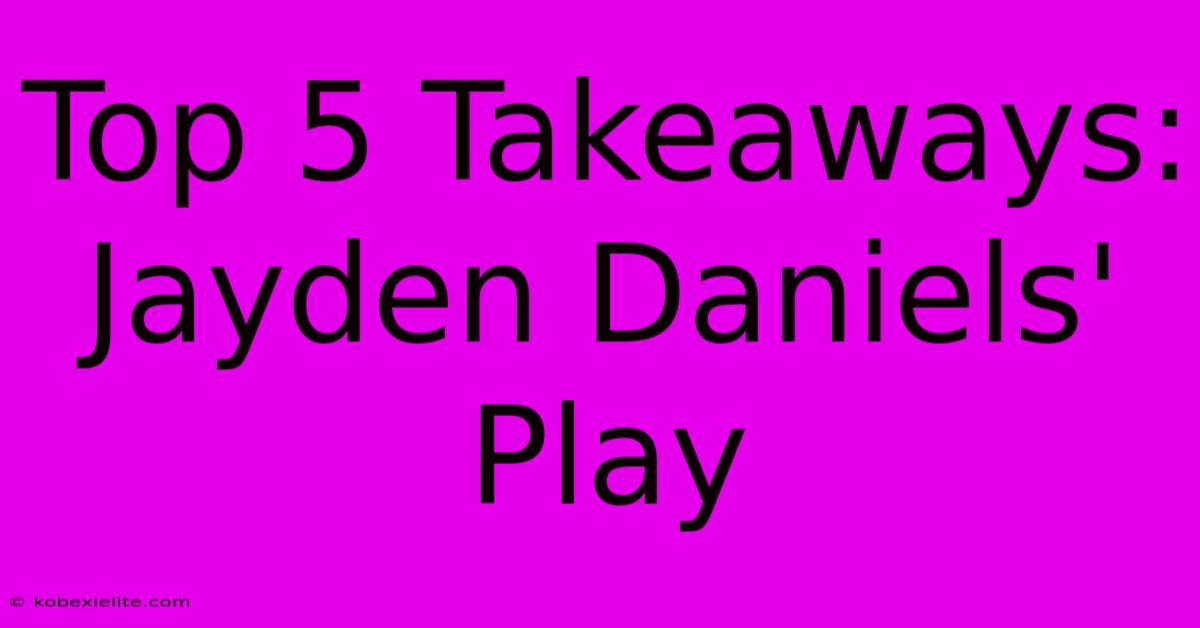 Top 5 Takeaways: Jayden Daniels' Play