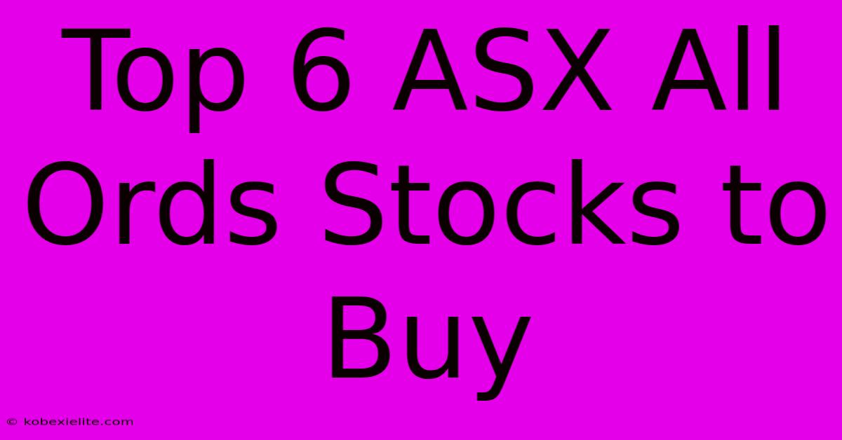 Top 6 ASX All Ords Stocks To Buy