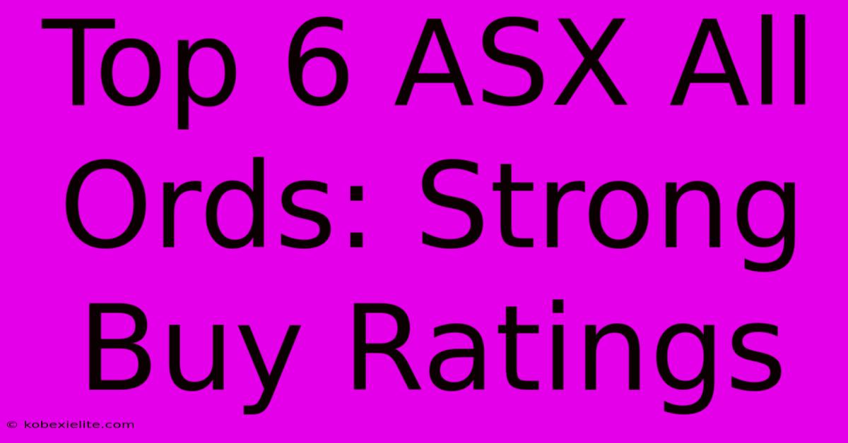 Top 6 ASX All Ords: Strong Buy Ratings