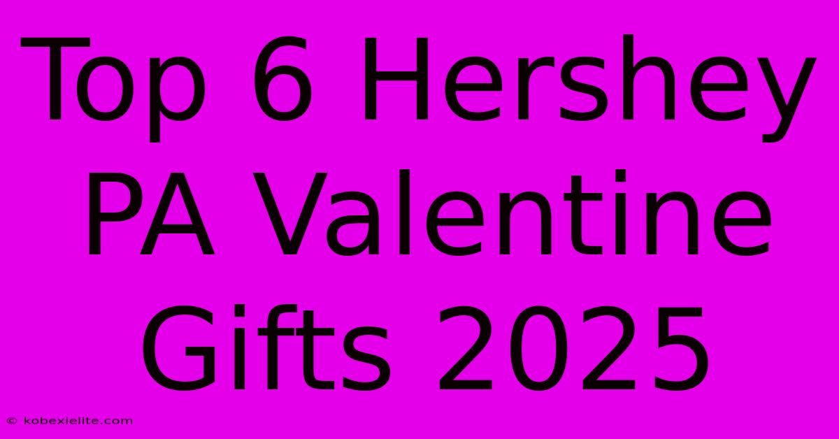 Top 6 Hershey PA Valentine Gifts 2025