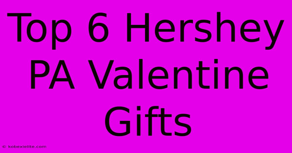 Top 6 Hershey PA Valentine Gifts