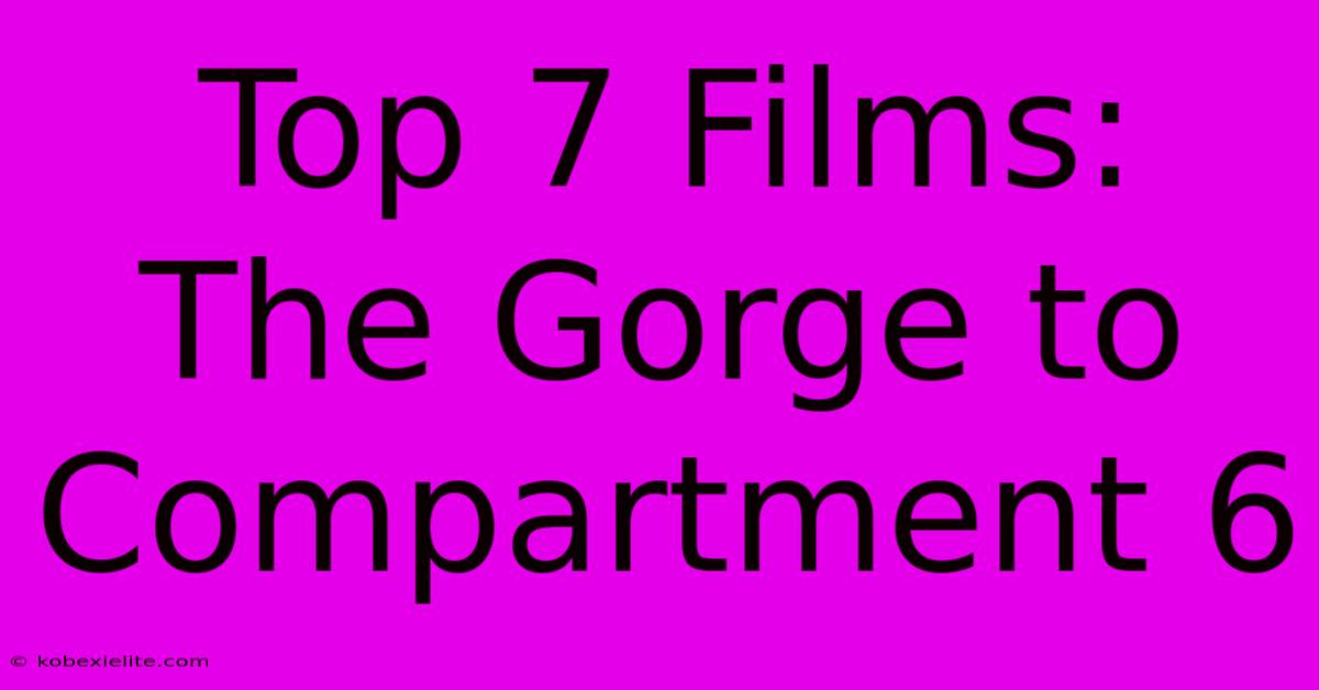 Top 7 Films: The Gorge To Compartment 6