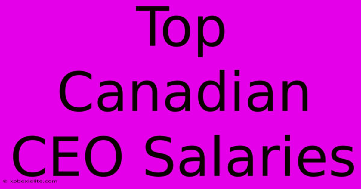 Top Canadian CEO Salaries