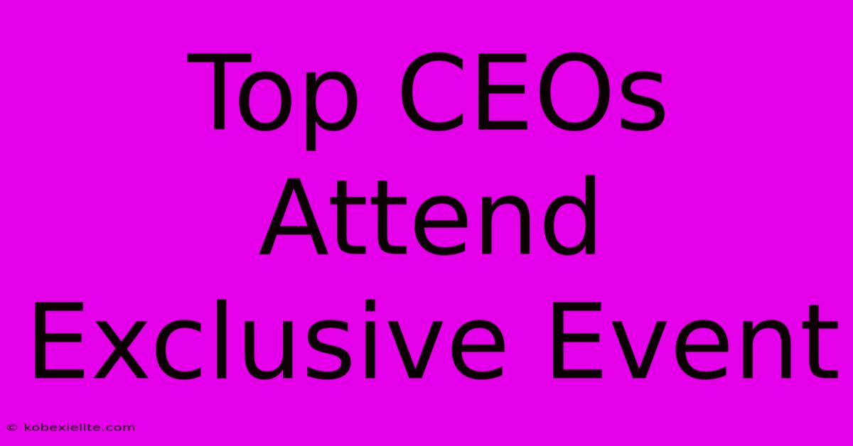 Top CEOs Attend Exclusive Event