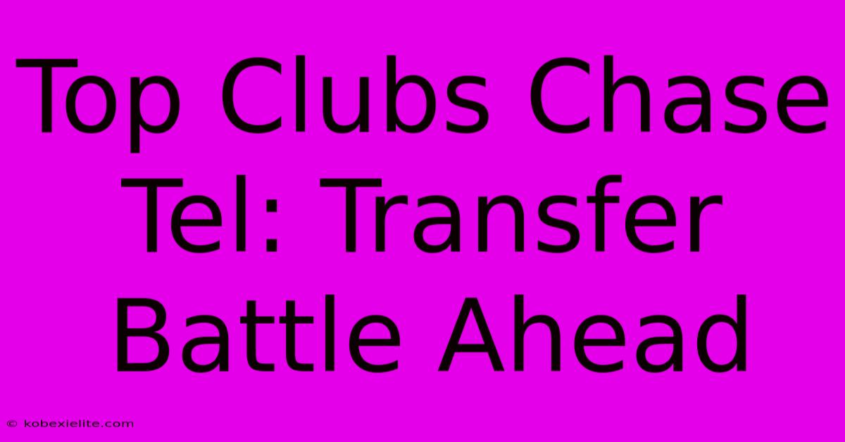 Top Clubs Chase Tel: Transfer Battle Ahead