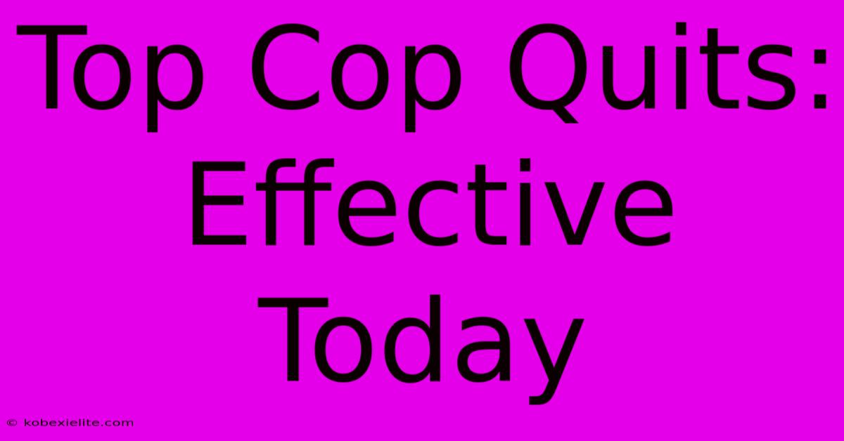 Top Cop Quits: Effective Today Top Cop Quits: Effective Today
