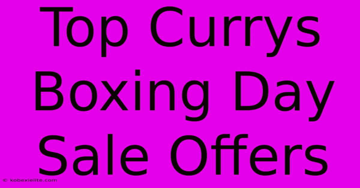 Top Currys Boxing Day Sale Offers