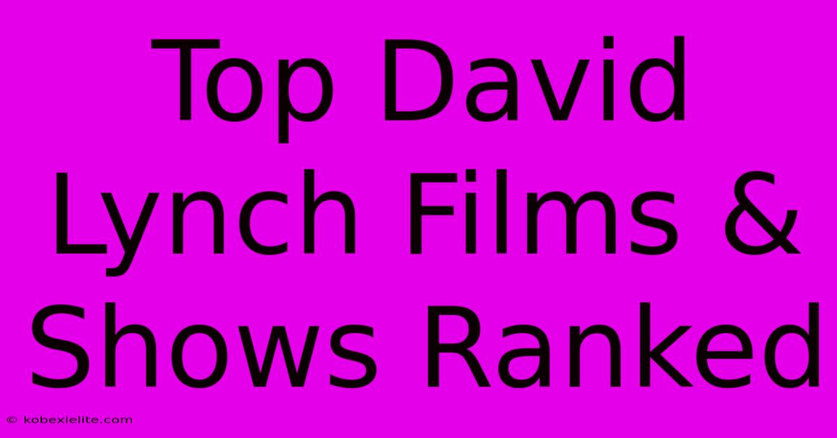 Top David Lynch Films & Shows Ranked