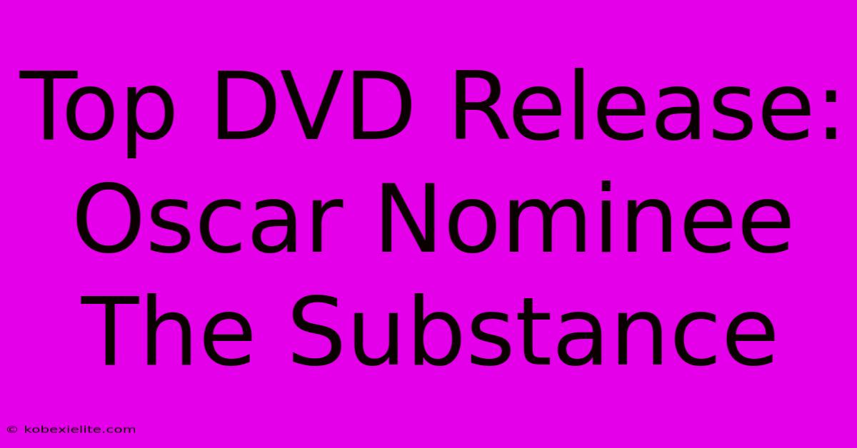 Top DVD Release: Oscar Nominee The Substance