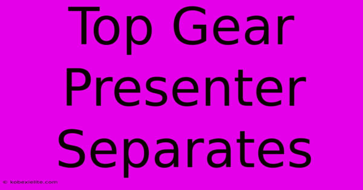 Top Gear Presenter Separates