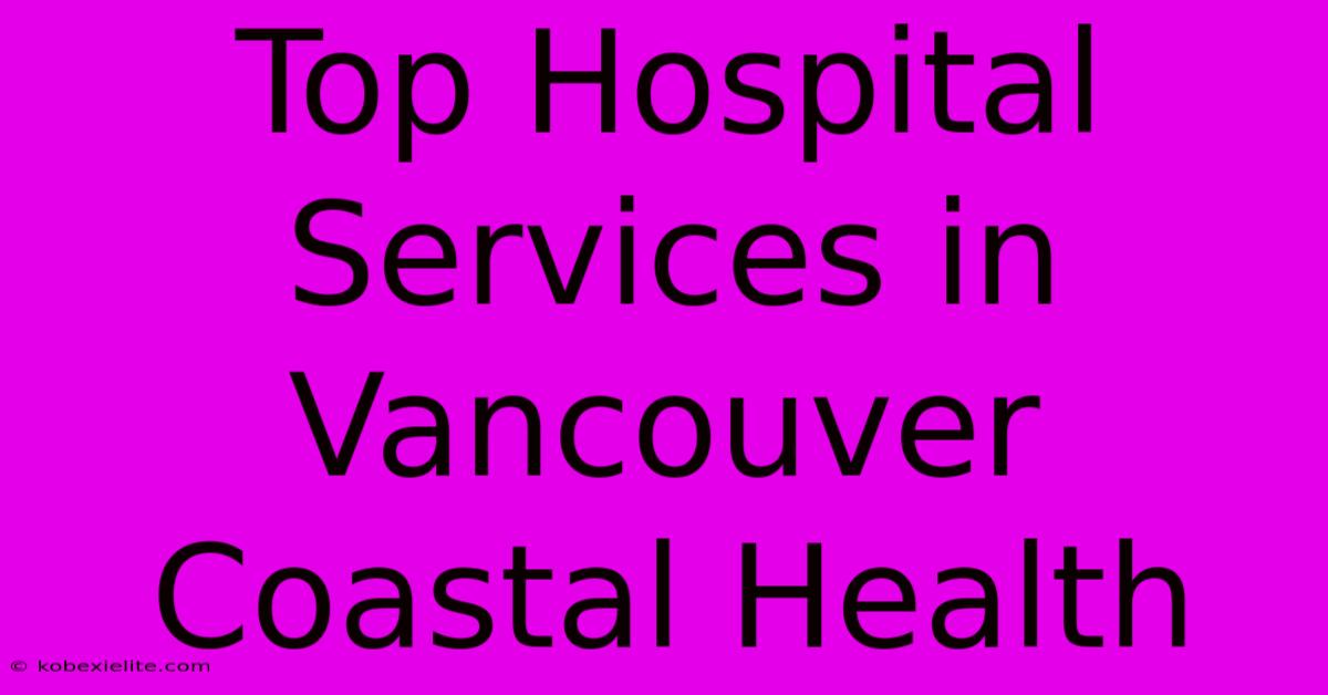 Top Hospital Services In Vancouver Coastal Health