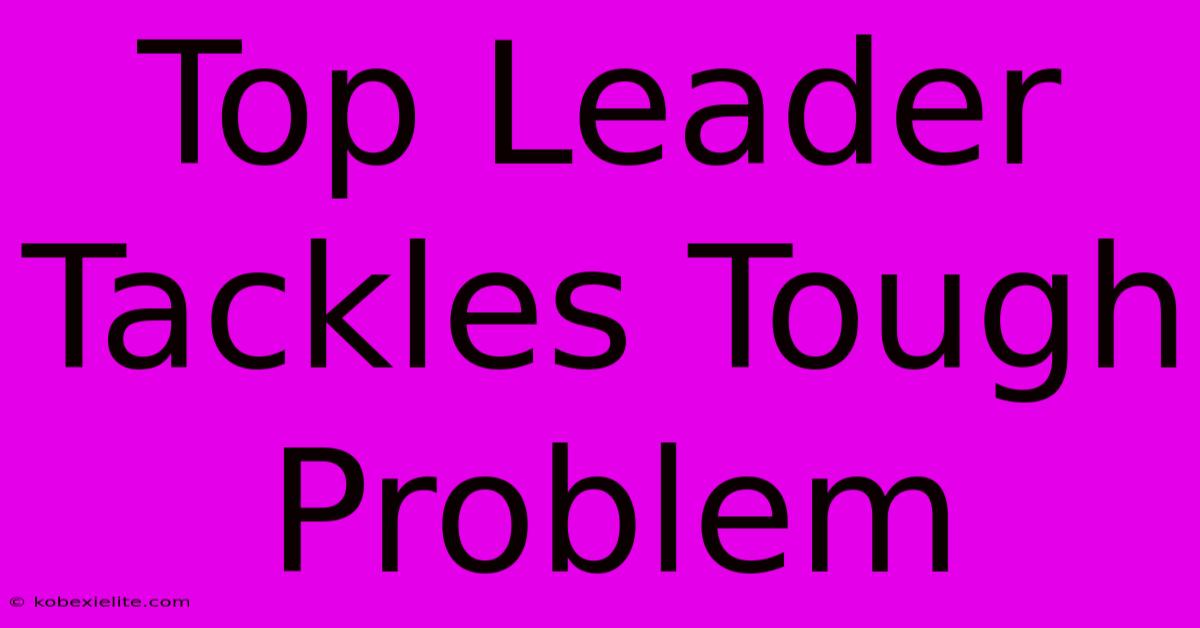 Top Leader Tackles Tough Problem