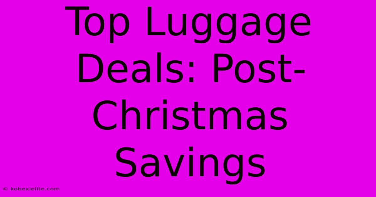 Top Luggage Deals: Post-Christmas Savings