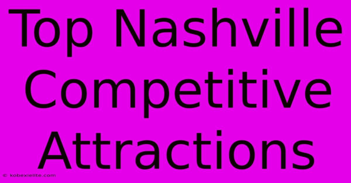 Top Nashville Competitive Attractions