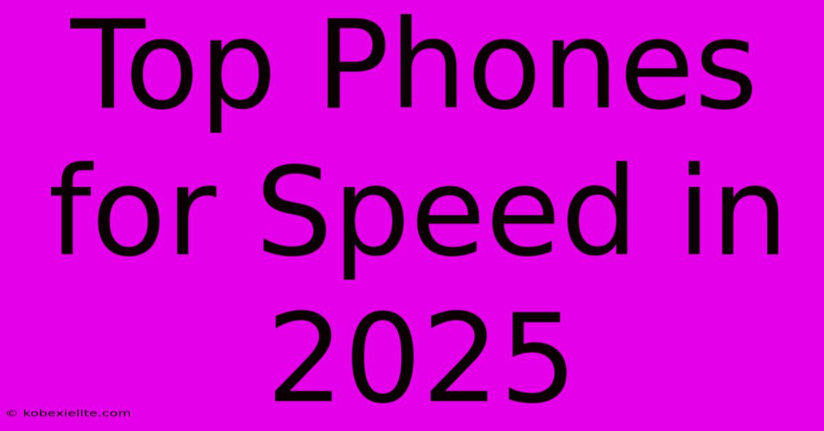 Top Phones For Speed In 2025