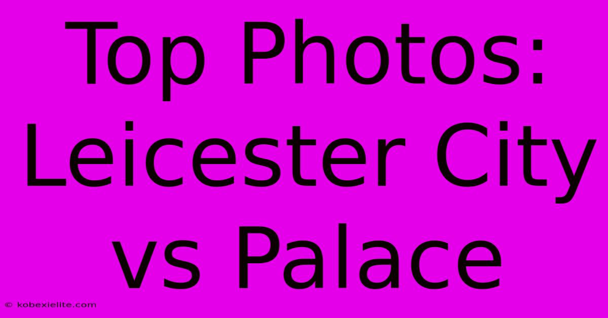 Top Photos: Leicester City Vs Palace