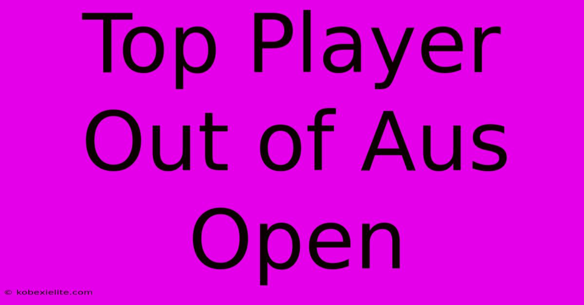 Top Player Out Of Aus Open