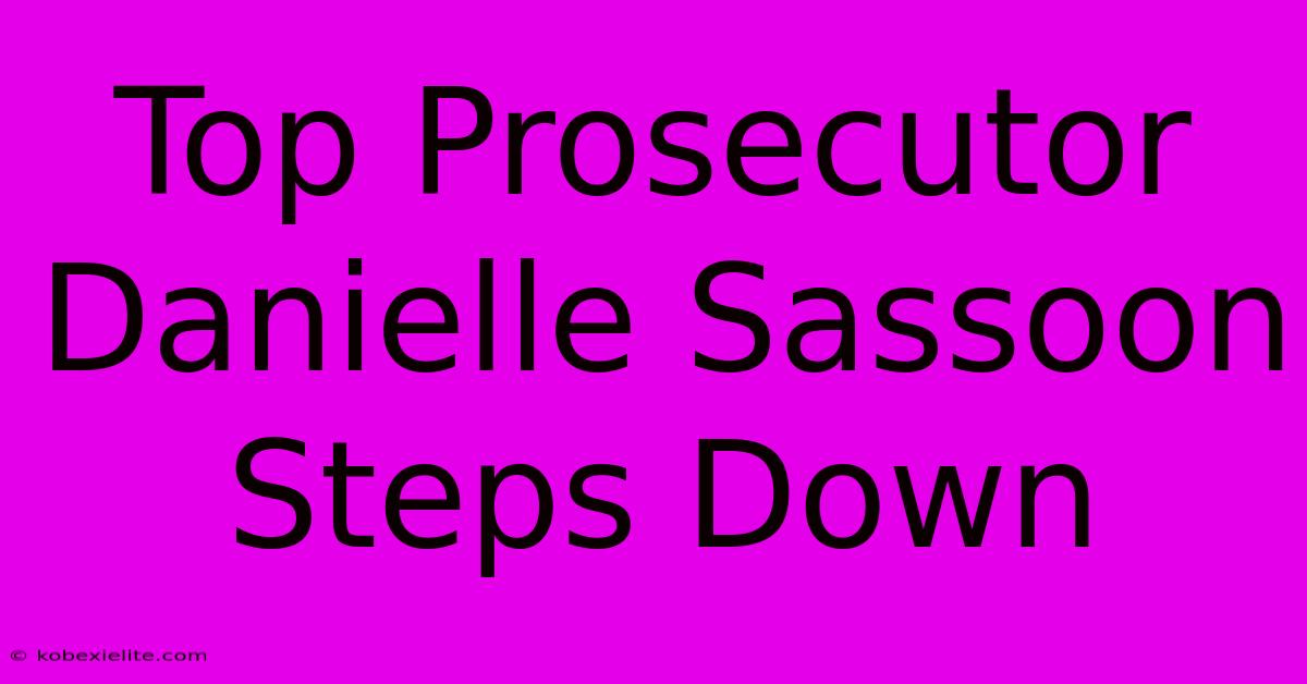 Top Prosecutor Danielle Sassoon Steps Down