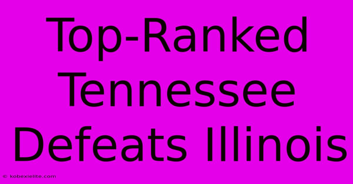 Top-Ranked Tennessee Defeats Illinois Top-Ranked Tennessee Defeats Illinois