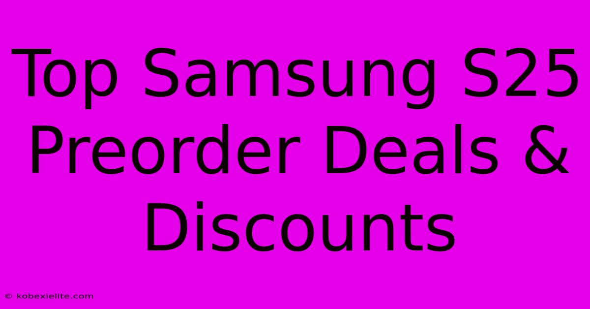 Top Samsung S25 Preorder Deals & Discounts