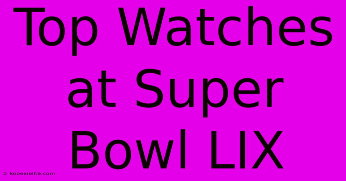 Top Watches At Super Bowl LIX