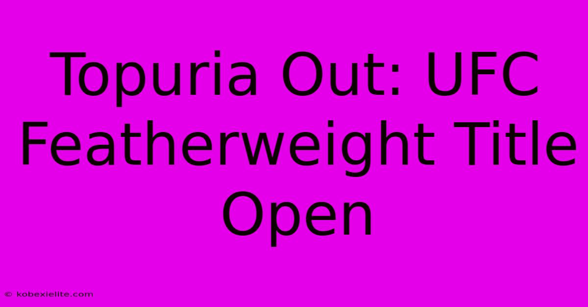 Topuria Out: UFC Featherweight Title Open