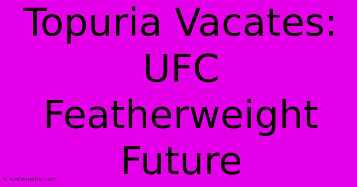 Topuria Vacates: UFC Featherweight Future