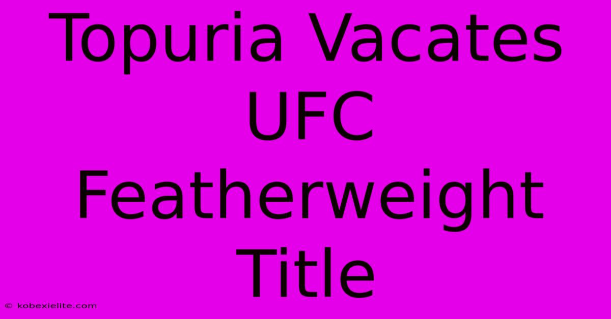 Topuria Vacates UFC Featherweight Title