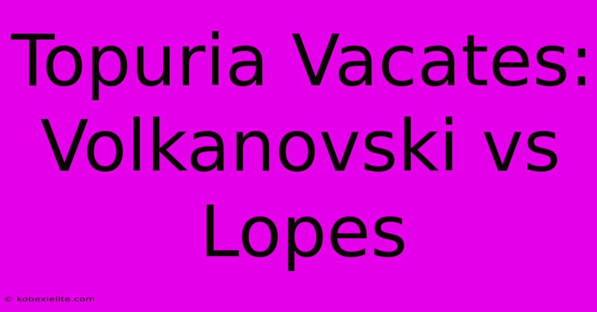 Topuria Vacates: Volkanovski Vs Lopes Topuria Vacates: Volkanovski Vs Lopes