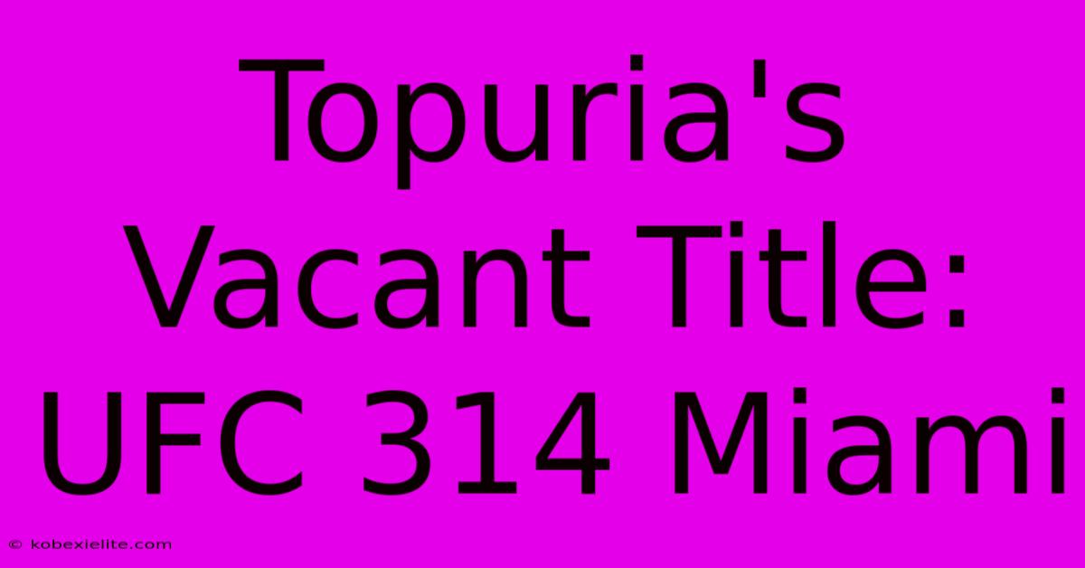 Topuria's Vacant Title: UFC 314 Miami