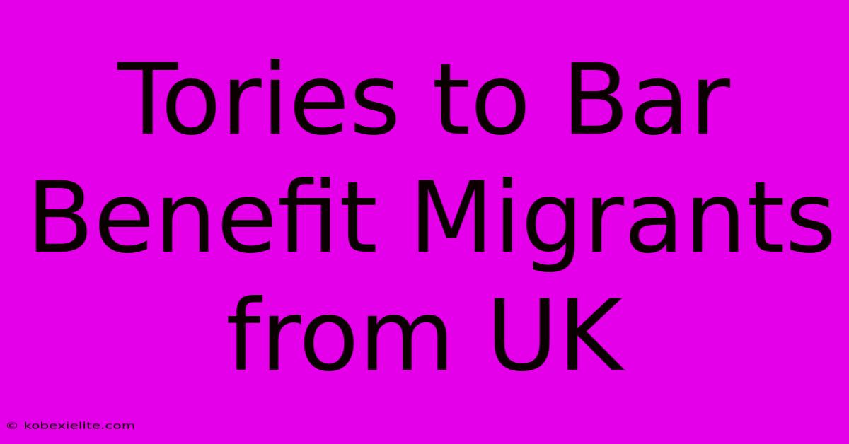 Tories To Bar Benefit Migrants From UK