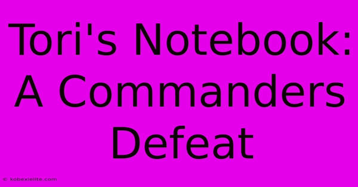 Tori's Notebook:  A Commanders Defeat