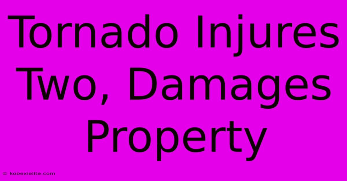 Tornado Injures Two, Damages Property