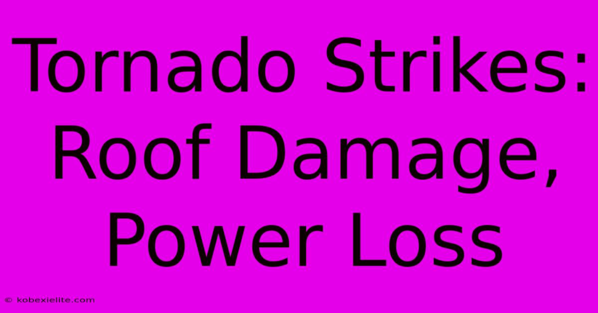 Tornado Strikes: Roof Damage, Power Loss