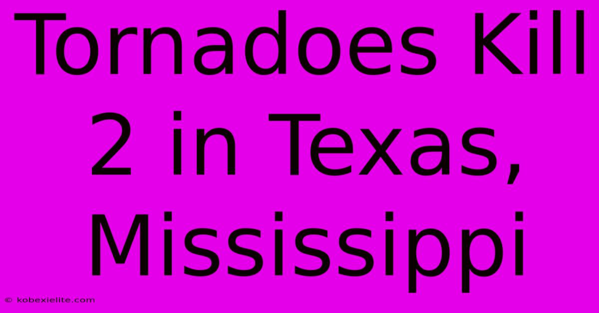 Tornadoes Kill 2 In Texas, Mississippi