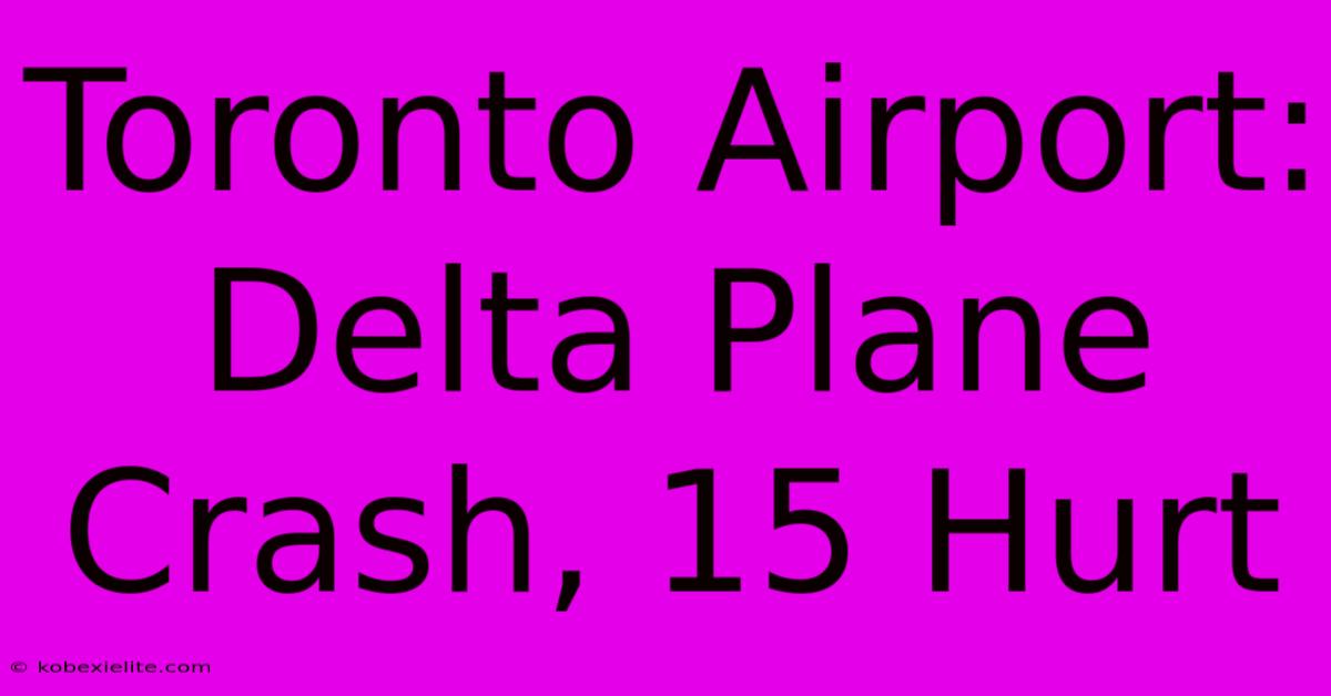 Toronto Airport: Delta Plane Crash, 15 Hurt