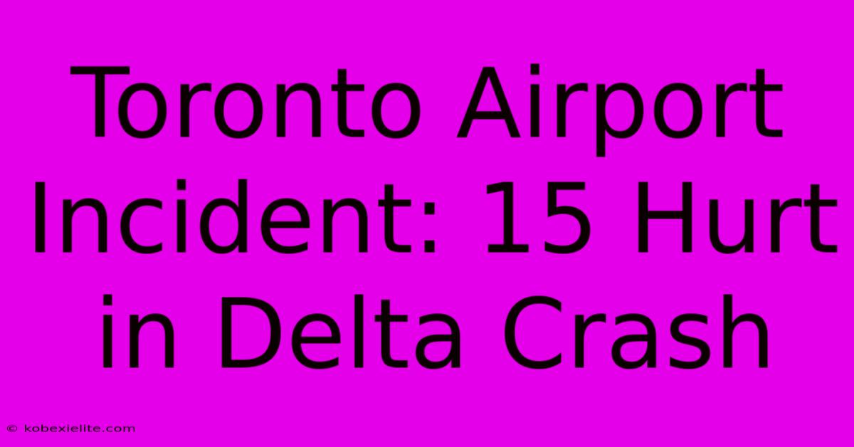 Toronto Airport Incident: 15 Hurt In Delta Crash