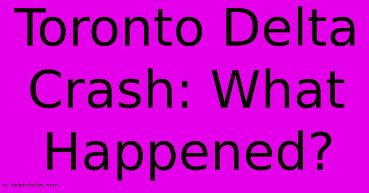 Toronto Delta Crash: What Happened?