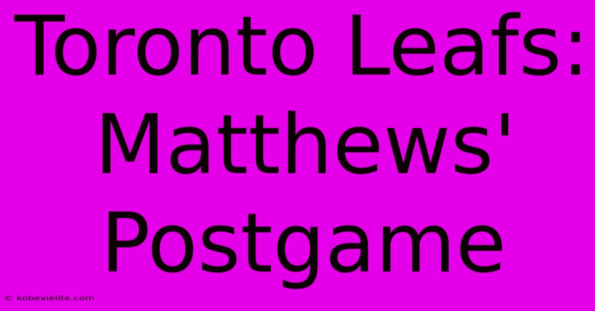 Toronto Leafs: Matthews' Postgame