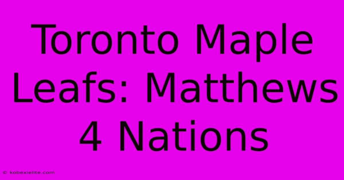 Toronto Maple Leafs: Matthews 4 Nations