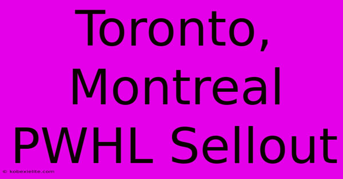 Toronto, Montreal PWHL Sellout