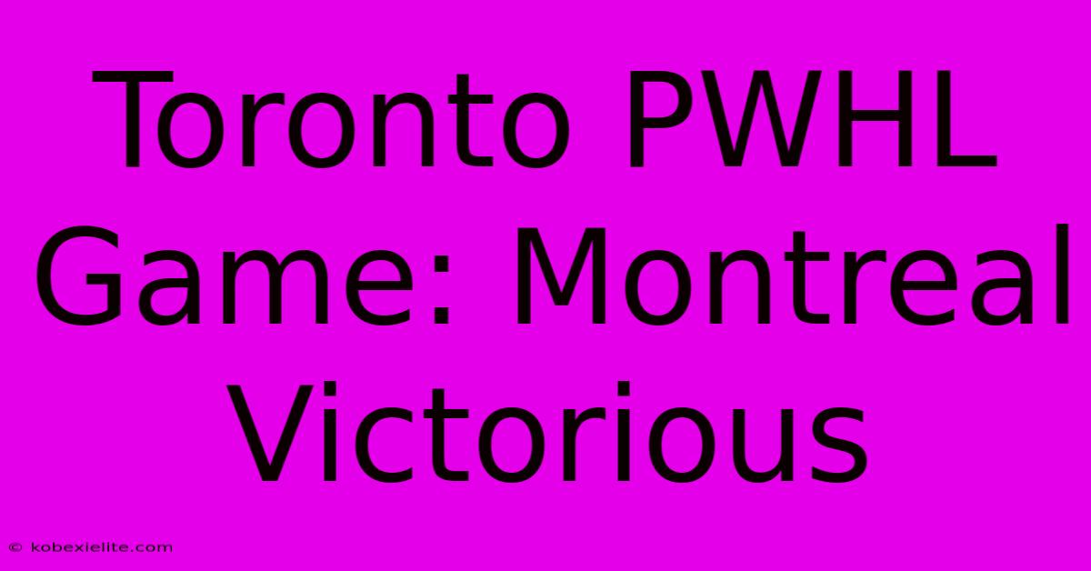 Toronto PWHL Game: Montreal Victorious