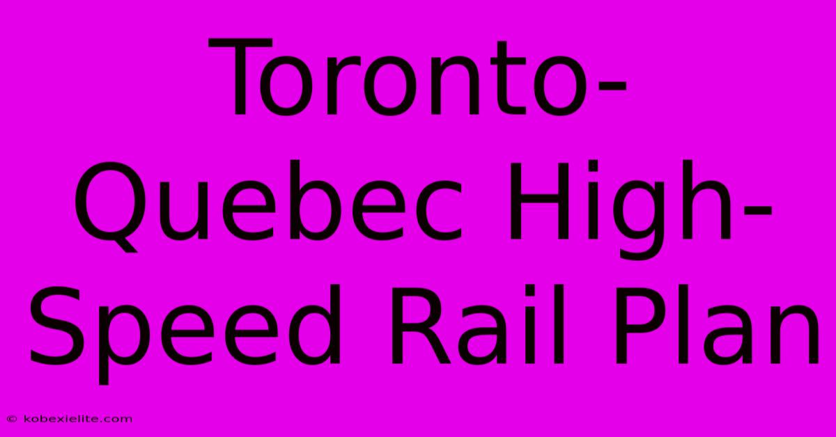 Toronto-Quebec High-Speed Rail Plan