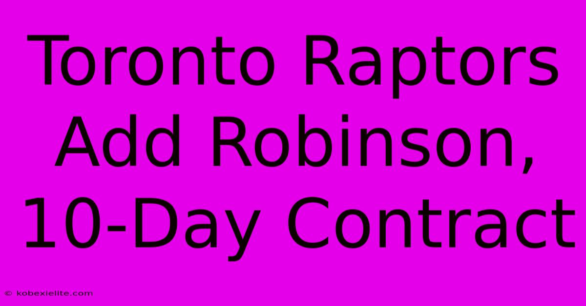 Toronto Raptors Add Robinson, 10-Day Contract