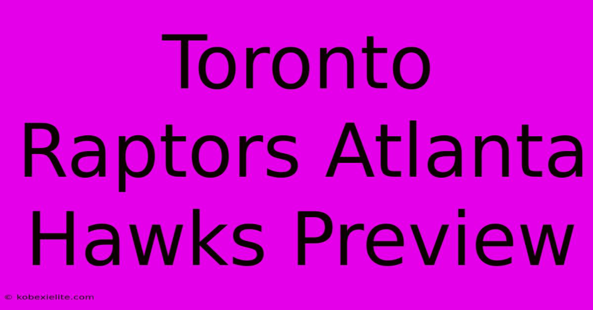 Toronto Raptors Atlanta Hawks Preview